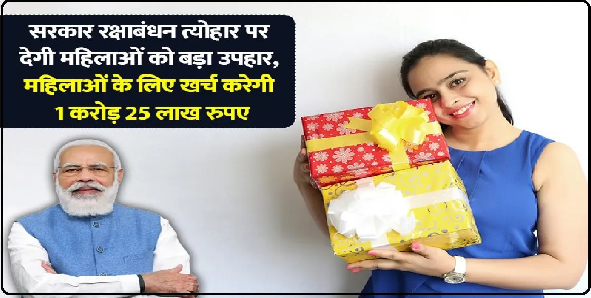 सरकार Raksha Bandhan  त्योहार पर देगी महिलाओं को बड़ा उपहार, महिलाओं के लिए खर्च करेगी 1 करोड़ 25 लाख रुपए, जानिए