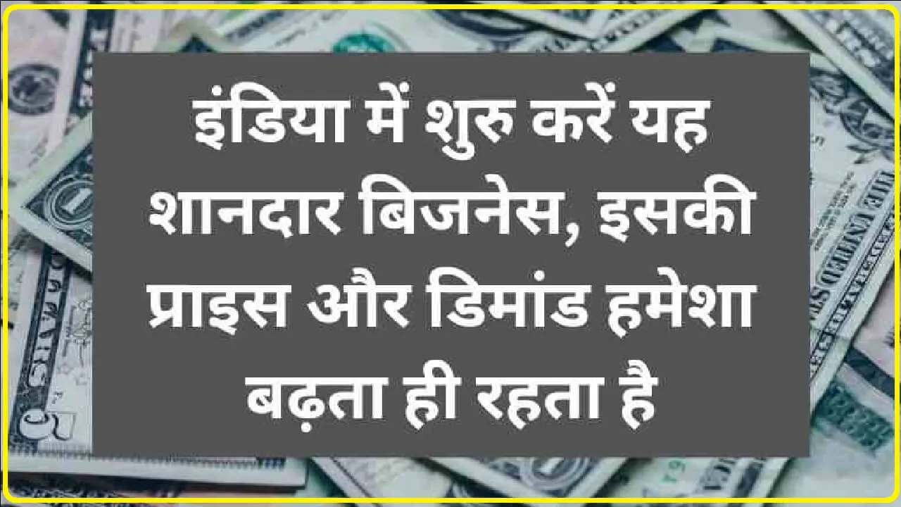 इंडिया में शुरु करें यह शानदार बिजनेस इसकी प्राइस और डिमांड हमेशा बढ़ता ही रहता है – Small Business Idea in India