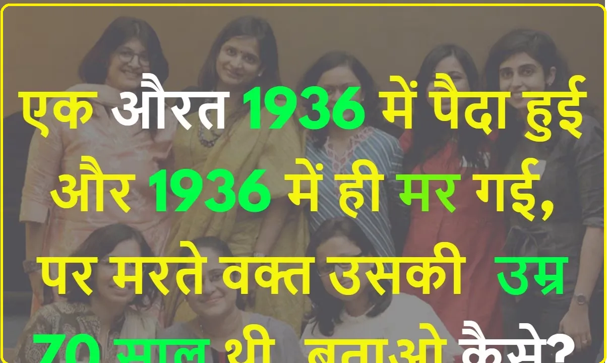 Trending Quiz: एक औरत 1936 में पैदा हुई और 1936 में ही मर गई, पर मरते वक्त उसकी उम्र 70 साल थी, बताओ कैसे?