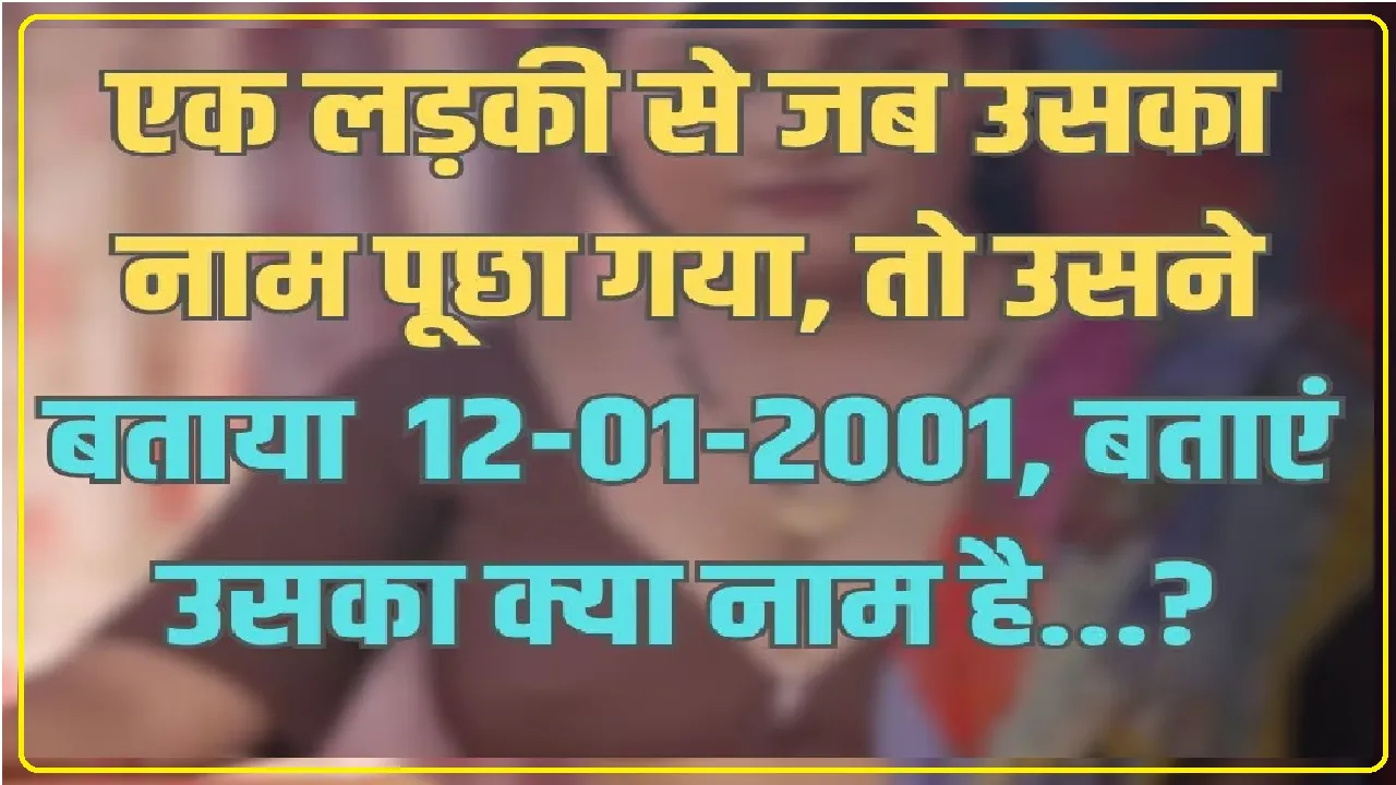 General Knowledge Trending Quiz || एक लड़की से जब उसका नाम पूछा गया, तो उसने बताया -12-01-2001, बताएं उसका क्या नाम है?