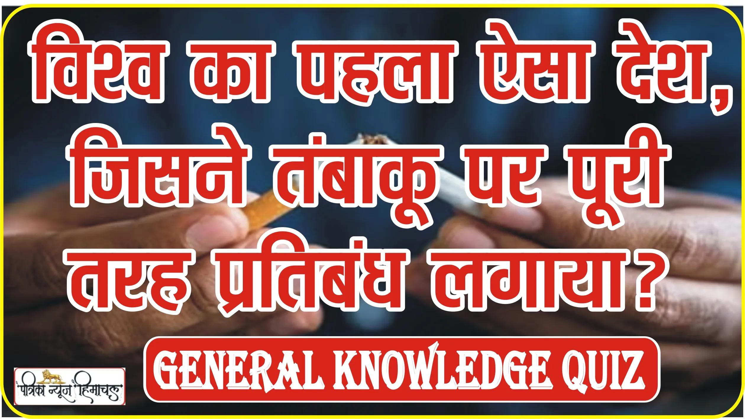 General Knowledge Quiz ||  विश्व का पहला ऐसा देश, जिसने तंबाकू पर पूरी तरह प्रतिबंध लगाया?