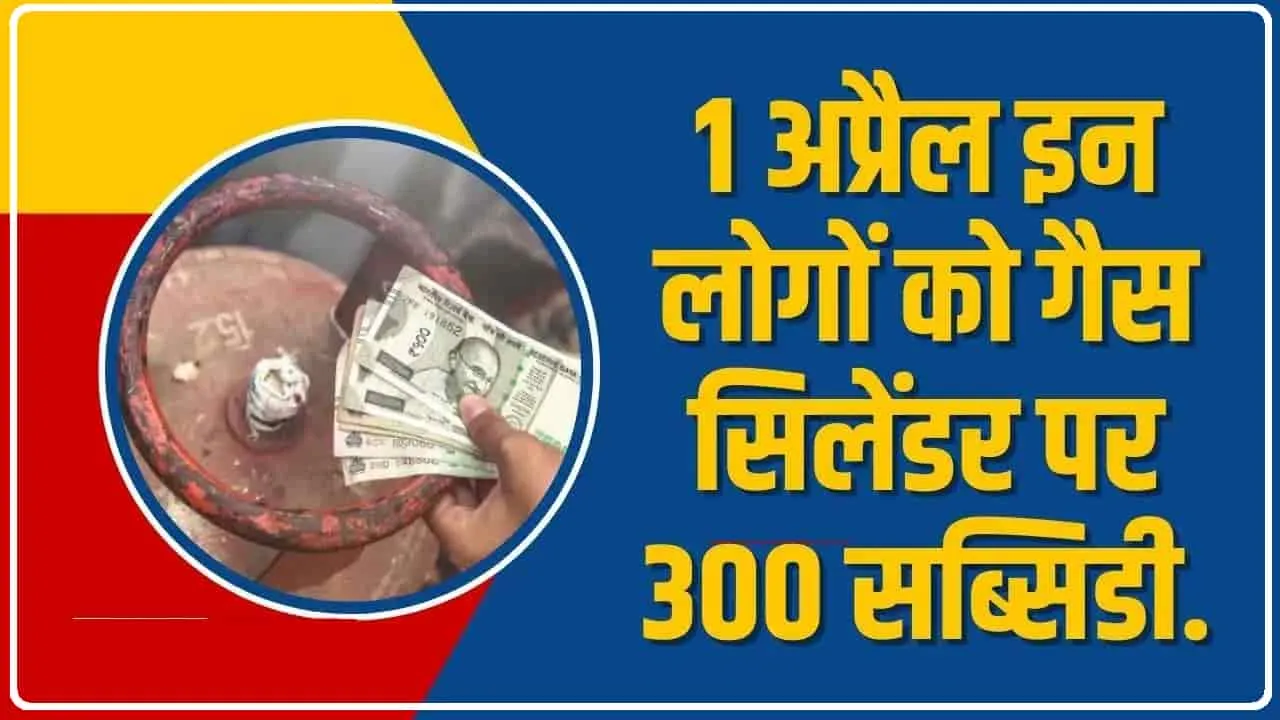 LPG Subsidy 300 Rs Extend || LPG Cylinder पर एक अप्रैल से होने वाला है 300 रुपये का फायदा, इन लोगों को मिलेगी छूट