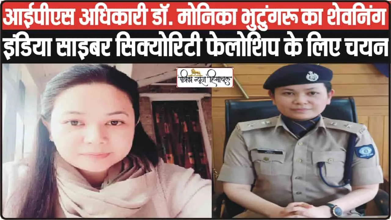  IPS Officer Dr. Monica Bhutungaru || लाहौल-स्पीति की बेटी IPS डॉ. मोनिका भुटुंगरू का शेवनिंग इंडिया साइबर सिक्योरिटी फेलोशिप के लिए हुआ चयन