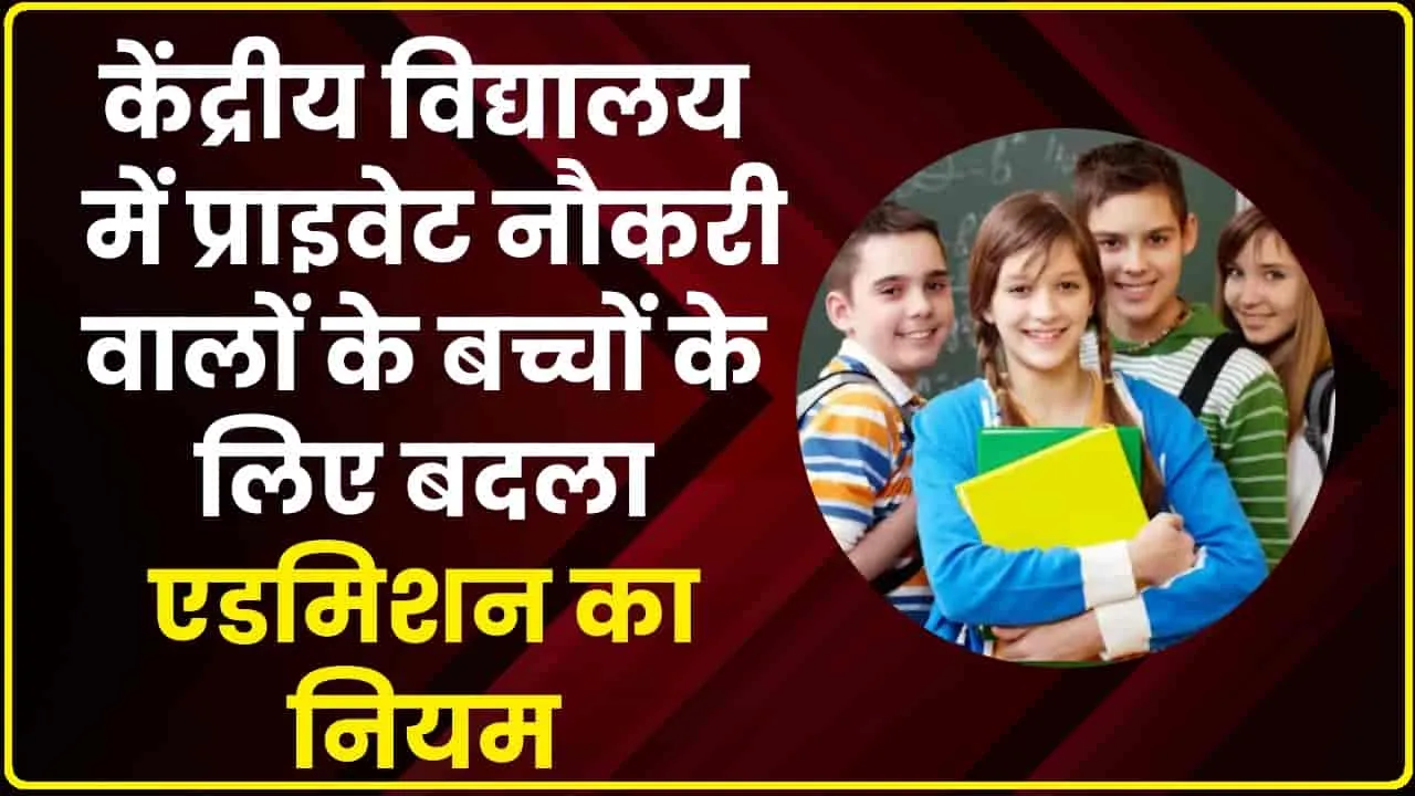 KVS Admission 2024 || प्राइवेट नौकरी करने वालों के बच्चों के लिए बदला एडमिशन का नियम, नहीं मिलेगी अब ये सुविधा