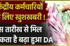 7TH PAY COMMISSION || केंद्रीय कर्मचारियों के इंतजार की घड़ी खत्म! इस तारीख को डीए में होगी बंपर बढ़ोतरी