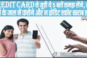 Credit Card से जुड़ी ये 5 बातें समझ लेंगे, तो न कर्ज के जाल में फंसेंगे और न क्रेडिट स्‍कोर खराब होगा