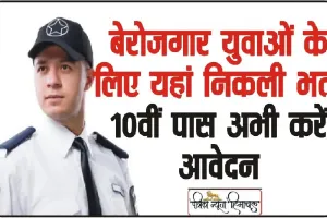 Security Guard Jobs || 10वीं पास युवाओं के लिए सिक्योरिटी गार्ड और सुपरवाइजर के पदों पर निकली भर्ती, 19 हजार मिलेगा मासिक वेतन 