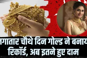 Gold-Silver Price || लगातार चौथे दिन गोल्ड ने बनाया रिकॉर्ड, खरीदने से पहले जान लें दाम