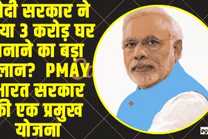 PM Awas Yojana || मोदी सरकार ने किया 3 करोड़ घर बनाने का बड़ा ऐलान?  PMAY भारत सरकार की एक प्रमुख योजना