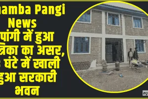 Chamba Pangi News || पांगी में हुआ पत्रिका का असर, 8 घंटे में खाली हुआ सरकारी भवन