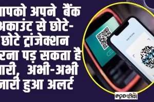  Bank Account ll आपको अपने  बैंक अकाउंट से छोटे-छोटे ट्रांजेक्शन करना पड़ सकता है भारी,  अभी-अभी जारी हुआ अलर्ट