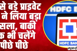 HDFC Interest Rates ll सबसे बड़े प्राइवेट बैंक ने लिया बड़ा फैसला, बाकी बैंक भी चलेंगे पीछे पीछे