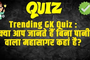 GK Quiz In Hindi :  क्या आप जानते हैं बिना पानी वाला महासागर कहां है? इस सवाल का जवाब देने में अच्छे-अच्छे हो गए फेल