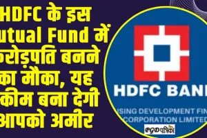 HDFC BANK : HDFC के इस Mutual Fund में करोड़पति बनने का मौका, यह स्कीम बना देगी आपको अमीर