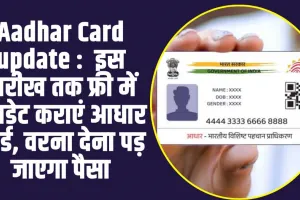 Aadhar Card update :  इस तारीख तक फ्री में अपडेट कराएं आधार कार्ड, वरना देना पड़ जाएगा पैसा