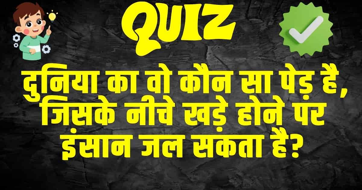 General Knowledge Trending Quiz :  दुनिया का वो कौन सा पेड़ है, जिसके नीचे खड़े होने पर इंसान जल सकता है?